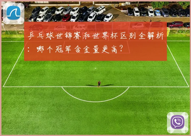 乒乓球世锦赛和世界杯区别全解析：哪个冠军含金量更高？