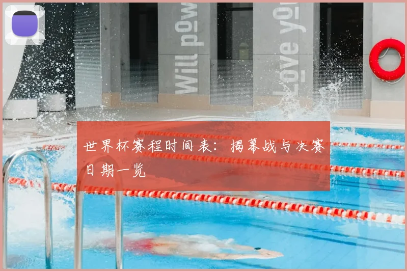 世界杯赛程时间表：揭幕战与决赛日期一览