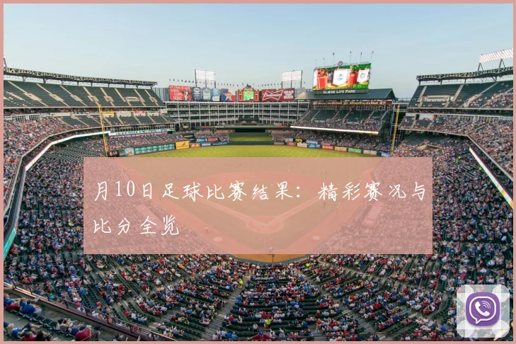 月10日足球比赛结果:精彩赛况与比分全览